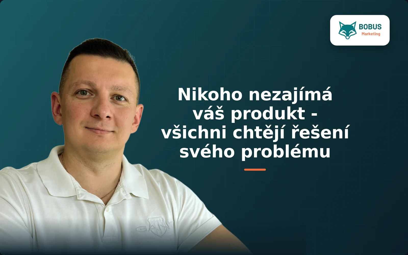 Nikoho nezajímá váš produkt - všichni chtějí řešení svého problému!